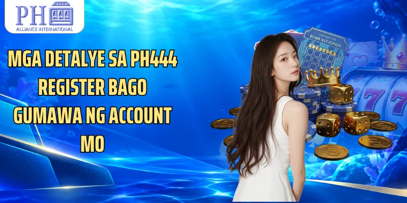 Mga detalye sa PH444 register bago gumawa ng account mo