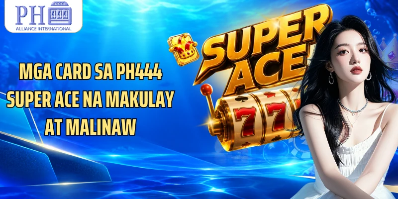 Mga card sa PH444 Super Ace na makulay at malinaw