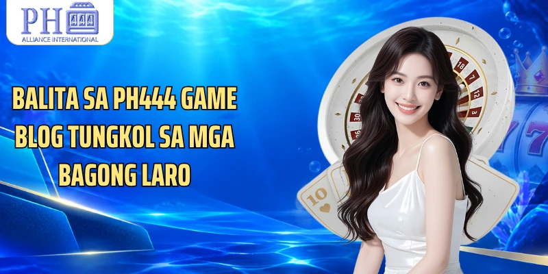 Balita sa PH444 game blog tungkol sa mga bagong laro