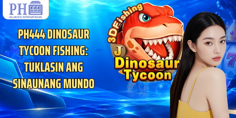 PH444 Dinosaur Tycoon Fishing: Tuklasin Ang Sinaunang Mundo