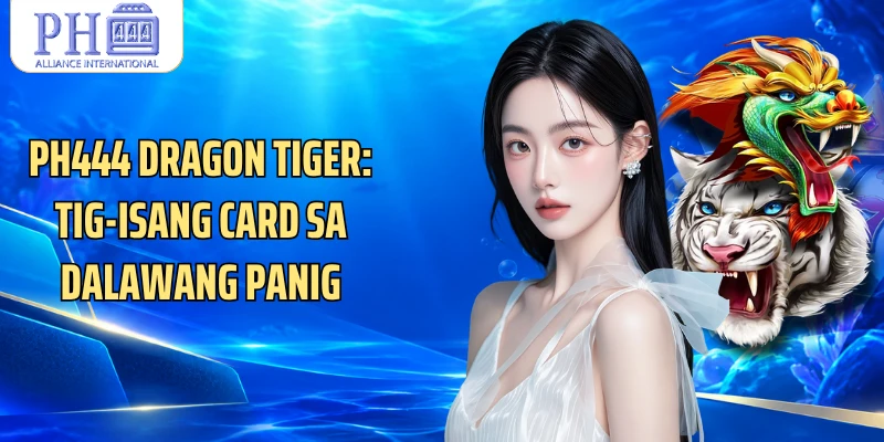 PH444 Dragon Tiger: Tig-Isang Card Sa Dalawang Panig