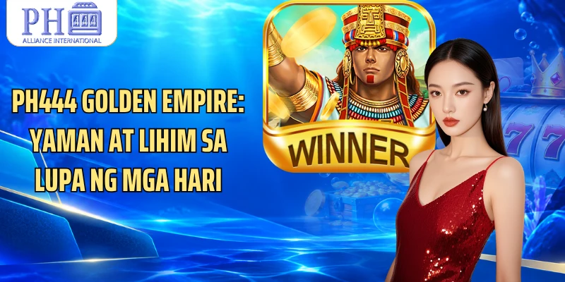 PH444 Golden Empire: Yaman At Lihim Sa Lupa Ng Mga Hari