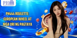 PH444 Roulette: European Wheel At Mga Uri Ng Pagtaya
