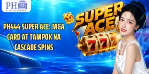 PH444 Super Ace: Mga Card At Tampok Na Cascade Spins