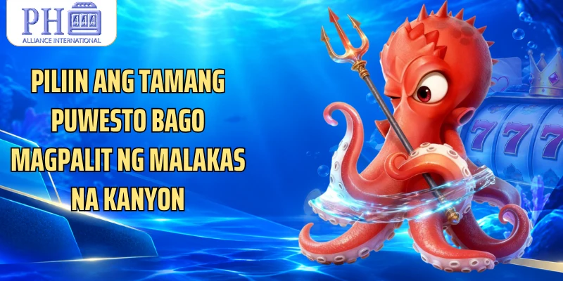 Piliin ang tamang puwesto bago magpalit ng malakas na kanyon