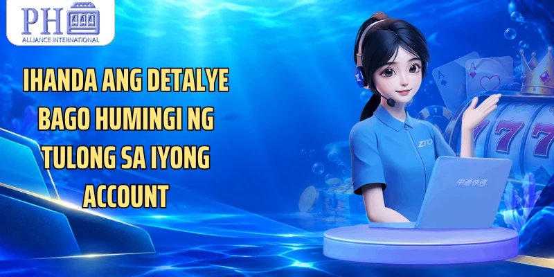 Ihanda ang detalye bago humingi ng tulong sa iyong account