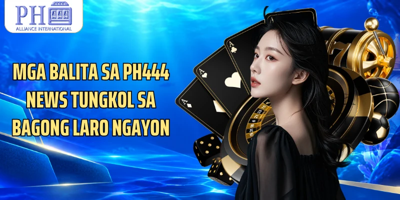 Mga balita sa PH444 News tungkol sa bagong laro ngayon